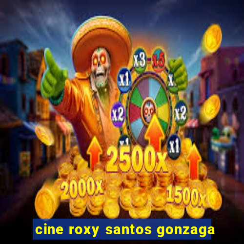 cine roxy santos gonzaga